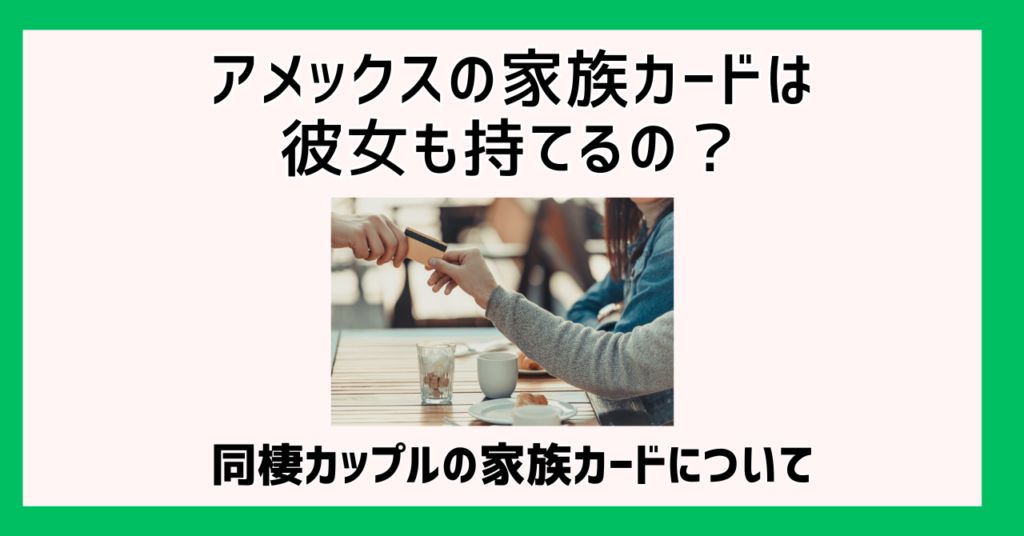 アメックスの家族カードは彼女も持てるの？同棲カップルの家族カードについて